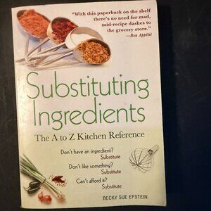 Substituting Ingredients : The a to Z Kitchen Reference by Becky Sue Epstein...
